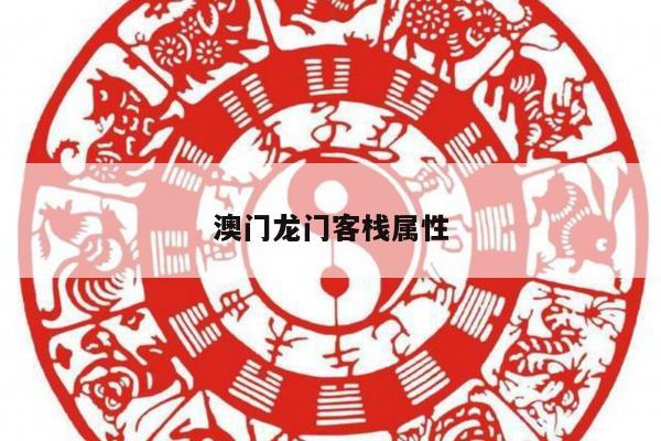 澳门龙门客栈属性/龙门客栈论坛